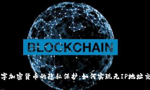 数字加密货币的隐私保护：如何实现无IP地址交易